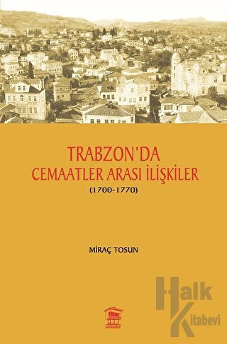 Trabzon' da Cemaatler Arası İlişkiler (1700 - 1770) - Halkkitabevi