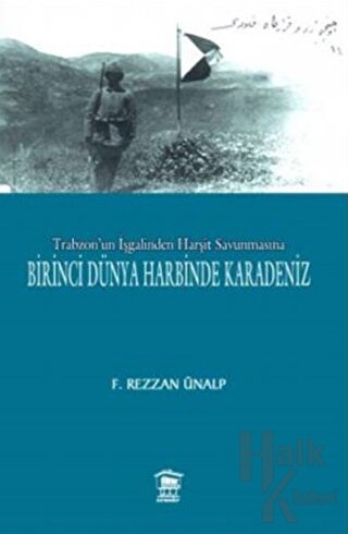 Trabzon'un İşgalinden Harşit Savunmasına Birinci Dünya Savaşında Karadeniz