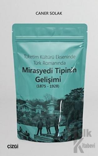 Tüketim Kültürü Ekseninde Türk Romanında Mirasyedi Tipinin Gelişimi (1875 - 1928)