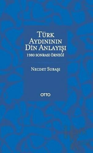 Türk Aydınının Din Anlayışı - 1980 Sonrası Örneği - Halkkitabevi
