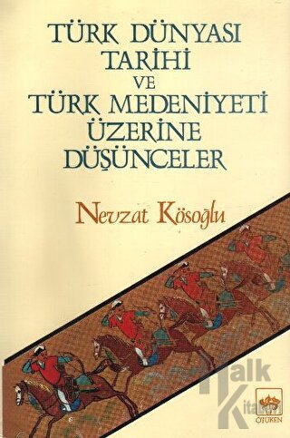 Türk Dünyası Tarihi ve Türk Medeniyeti Üzerine Düşünceler - Halkkitabe