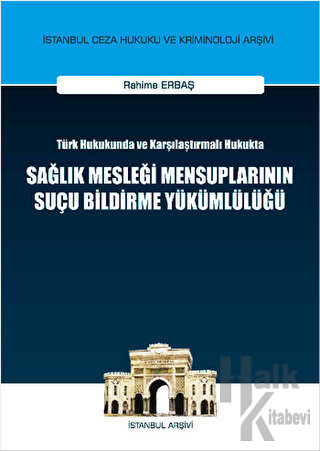 Türk Hukukunda ve Karşılaştırmalı Hukukta Sağlık Mesleği Mensuplarının Suçu Bildirme Yükümlülüğü