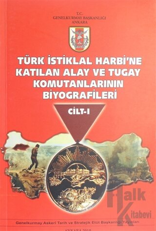 Türk İstiklal Harbi'ne Katılan Alay ve Tugay Komutanlarının Biyografileri Cilt 1