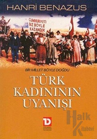 Türk Kadınının Uyanışı Bir Millet Böyle Doğdu - Halkkitabevi