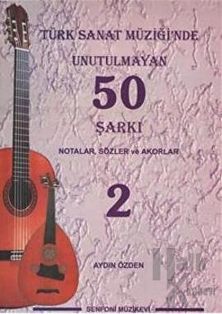 Türk Sanat Müziği'nde  Unutulmayan 50 Şarkı : Notalar, Sözler ve Akorlar - 2