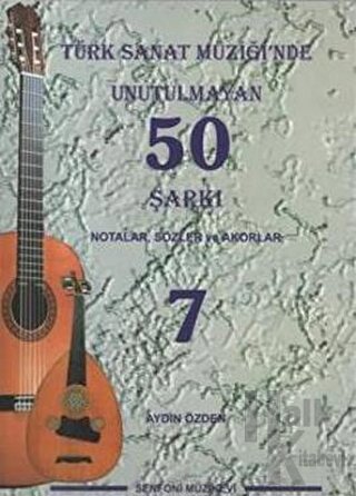 Türk Sanat Müziği'nde Unutulmayan 50 Şarkı : Notalar, Sözler ve Akorlar - 7