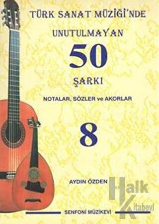 Türk Sanat Müziği'nde Unutulmayan 50 Şarkı : Notalar, Sözler ve Akorlar - 8