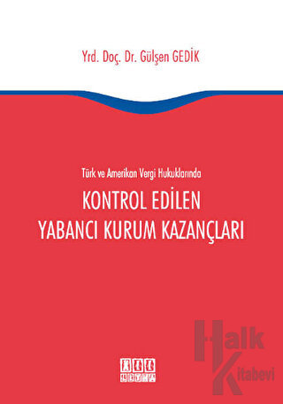 Türk ve Amerikan Vergi Hukukunda Kontrol Edilen Yabancı Kurum Kazançla
