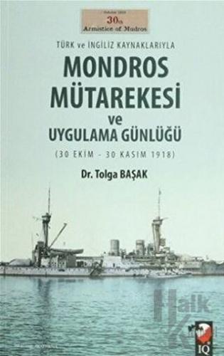 Türk ve İngiliz Kaynaklarıyla Mondros Mütarekesi ve Uygulama Günlüğü -