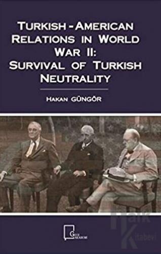 Turkish-American Relations in World War 2: Survival Of Turkish Neutral