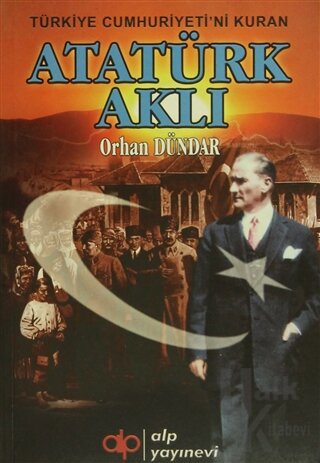 Türkiye Cumhuriyeti'ni Kuran Atatürk Aklı