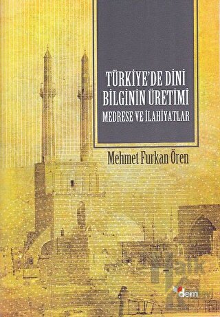 Türkiye’de Dini Bilginin Üretimi - Medrese ve İlahiyatlar - Halkkitabe