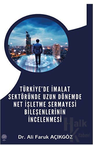 Türkiye’de İmalat Sektöründe Uzun Dönemde Net İşletme Sermayesi Bileşenlerinin İncelenmesi