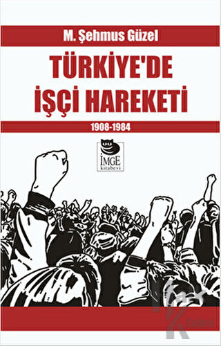 Türkiye’de İşçi Hareketi 1908-1984 - Halkkitabevi