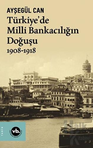 Türkiye’de Milli Bankacılığın Doğuşu 1908-1918