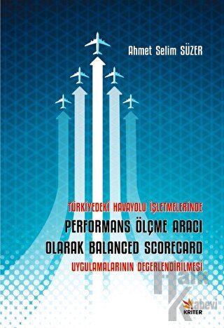 Türkiye’deki Havayolu İşletmelerinde Performans Ölçme Aracı Olarak Balanced Scorecard Uygulamalarının Değerlendirilmesi