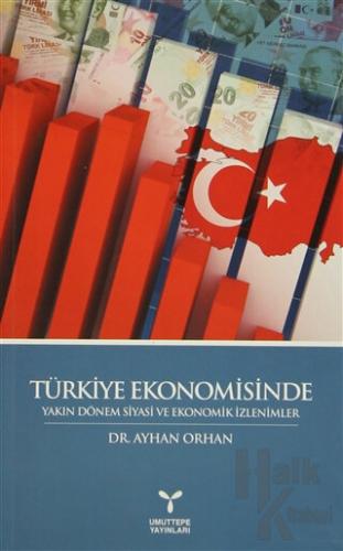 Türkiye Ekonomisinde Yakın Dönem Siyasi ve Ekonomik İzlenimler - Halkk