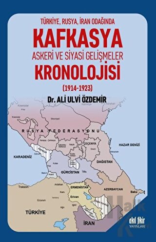Türkiye Rusya İran Odağında Kafkasya Askeri ve Siyasi Gelişmeler Kronolojisi (1914 - 1923)