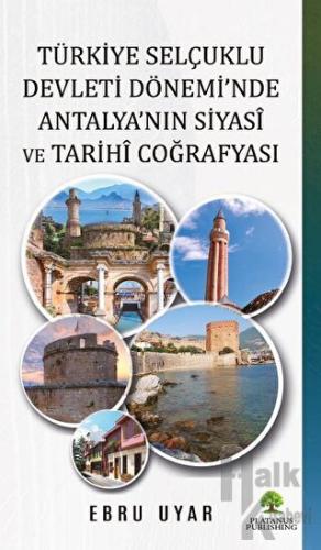 Türkiye Selçuklu Devleti Dönemi’nde Antalya’nın Siyasi ve Tarihi Coğrafyası