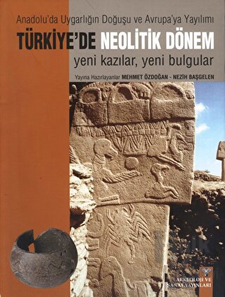 Türkiye'de Neolitik Dönem : Anadolu'da Uygarlığın Doğuşu ve Avrupa'ya Yayılımı (Ciltli)