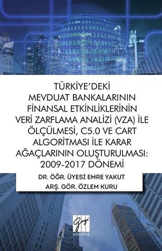 Türkiye'deki Mevduat Bankalarının Finansal Etkinliklerinin Veri Zarflama Analizi (VZA) İle Ölçülmesi C5.0 ve Cart Algoritması İle Karar Ağaçlarının Oluşturulması 2009-2017 Dönemi