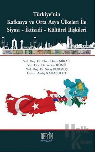Türkiye'nin Kafkasya ve Orta Asya Ülkeleri İle Siyasi-İktisadi-Kültürel İlişkileri