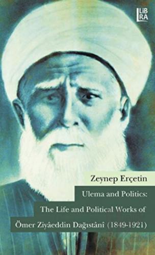 Ulema and Politics: The Life and Political Works of Ömer Ziyaeddin Dağıstani (1849-1921)