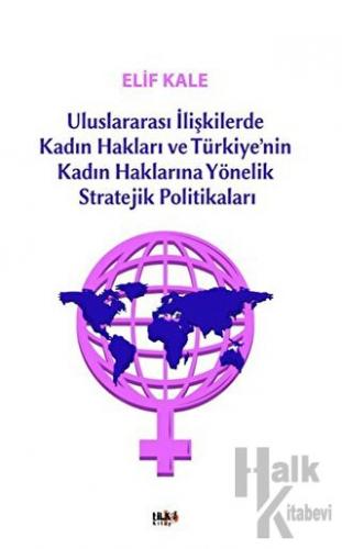 Uluslararası İlişkilerde Kadın Hakları ve Türkiye’nin Kadın Haklarına Yönelik Stretejik Politikaları