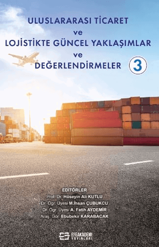 Uluslararası Ticaret ve Lojistikte Güncel Yaklaşımlar ve Değerlendirmeler-3 (Ciltli)