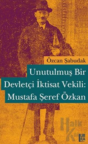 Unutulmuş Bir Devletçi İktisat Vekili: Mustafa Şeref Özkan