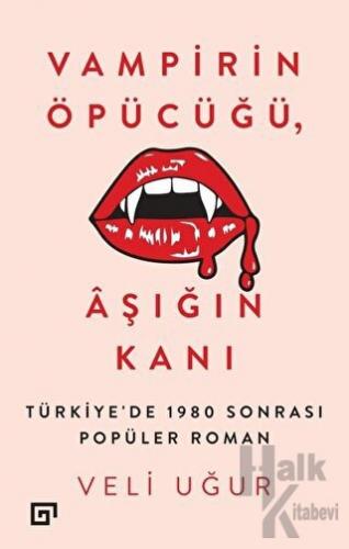Vampirin Öpücüğü, Aşığın Kanı: Türkiye’de 1980 Sonrası Popüler Roman -
