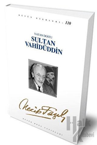Vatan Dostu Sultan Vahidüddin : 90 - Necip Fazıl Bütün Eserleri - Halk