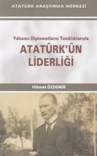 Yabancı Diplomatların Tanıklıklarıyla Atatürk'ün Liderliği - Halkkitab