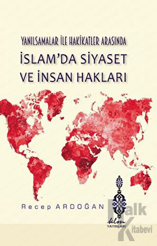 Yanılsamalar ile Hakikatler Arasında İslam'da Siyaset ve İnsan Hakları (Ciltli)