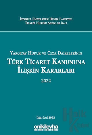 Yargıtay Hukuk ve Ceza Dairelerinin Türk Ticaret Kanununa İlişkin Kararları (Ciltli)