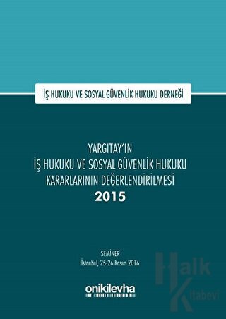Yargıtay'ın İş Hukuku ve Sosyal Güvenlik Hukuku Kararlarının Değerlendirilmesi Semineri 2015 (Ciltli)