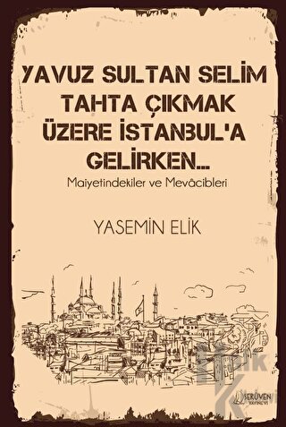 Yavuz Sultan Selim Tahta Çıkmak Üzere İstanbul’a Gelirken… - Halkkitab