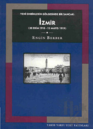 Yeni Onbinlerin Gölgesinde Bir Sancak: İzmir (30 Ekim 1918 - 15 Mayıs 