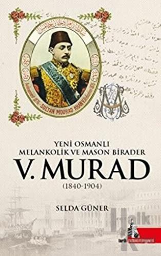 Yeni Osmanlı Melankolik ve Mason Birader 5.Murad (1840-1904)