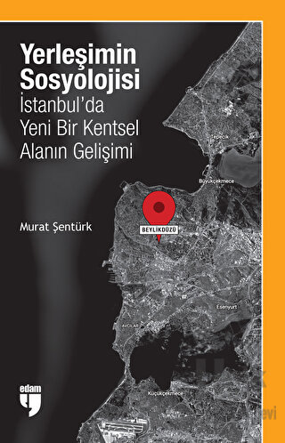Yerleşimin Sosyolojisi: İstanbul'da Yeni Bir Kentsel Alanın Gelişimi -