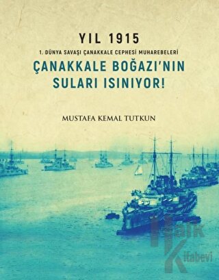 Yıl 1915 - Çanakkale Boğazı’nın Suları Isınıyor!