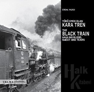 Yükü Emek Olan Kara Tren - The Black Train Hauling Blood, Sweat And Te