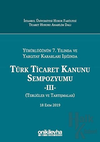 Yürürlüğünün 7. Yılında ve Yargıtay Kararları Işığında Türk Ticaret Kanunu Sempozyumu - 2 (Tebliğler Tartışmalar) (Ciltli)
