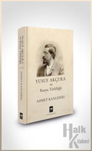 Yusuf Akçura ve Rusya Türklüğü (Ciltli) - Halkkitabevi
